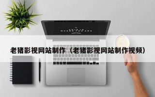 阳谷老猪影视网站制作（老猪影视网站制作视频）