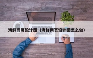 阳谷海鲜网页设计图（海鲜网页设计图怎么做）