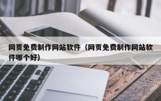 阳谷网页免费制作网站软件（网页免费制作网站软件哪个好）